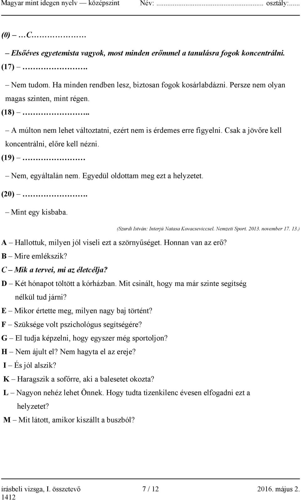 Egyedül oldottam meg ezt a helyzetet. (20). Mint egy kisbaba. (Szurdi István: Interjú Natasa Kovacseviccsel. Nemzeti Sport. 2013. november 17. 13.) A Hallottuk, milyen jól viseli ezt a szörnyűséget.