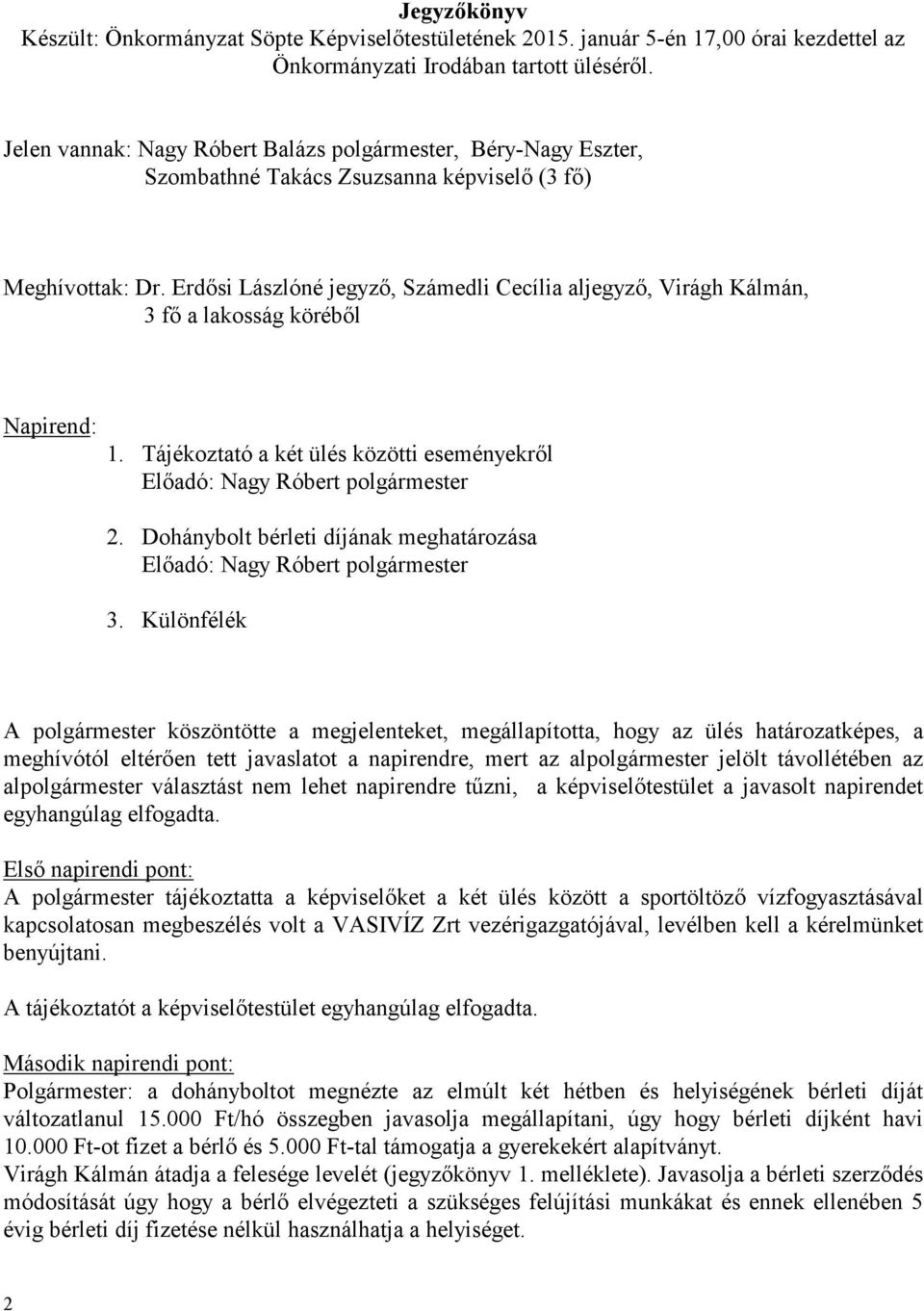 Erdősi Lászlóné jegyző, Számedli Cecília aljegyző, Virágh Kálmán, 3 fő a lakosság köréből Napirend: 1. Tájékoztató a két ülés közötti eseményekről Előadó: Nagy Róbert polgármester 2.