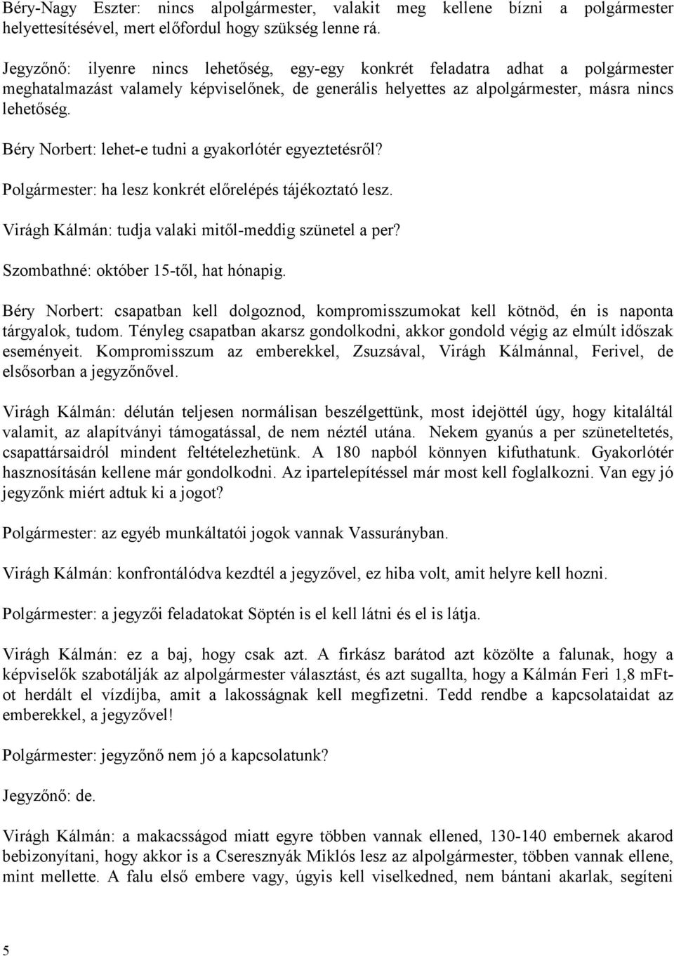 Béry Norbert: lehet-e tudni a gyakorlótér egyeztetésről? Polgármester: ha lesz konkrét előrelépés tájékoztató lesz. Virágh Kálmán: tudja valaki mitől-meddig szünetel a per?