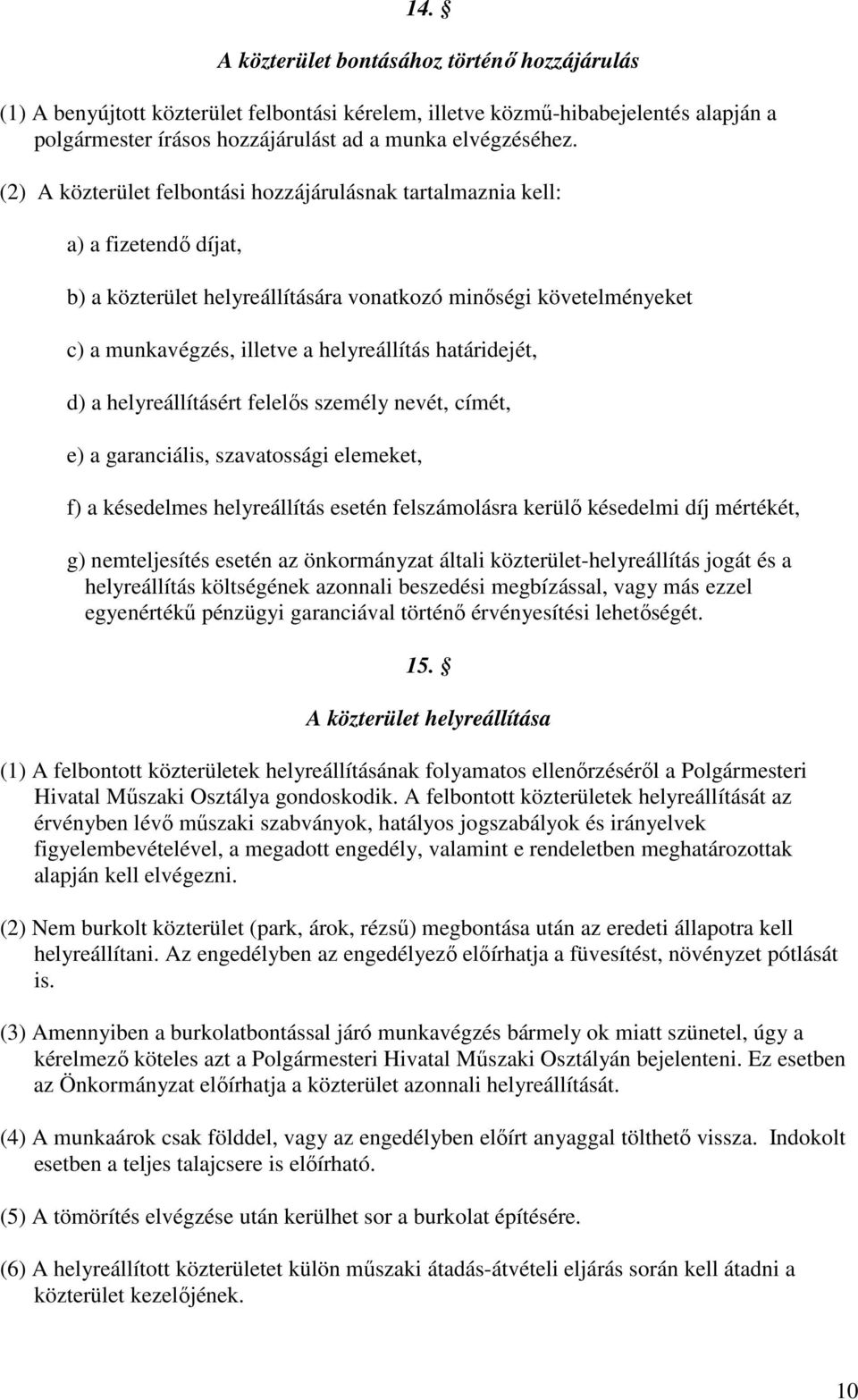 határidejét, d) a helyreállításért felelıs személy nevét, címét, e) a garanciális, szavatossági elemeket, f) a késedelmes helyreállítás esetén felszámolásra kerülı késedelmi díj mértékét, g)