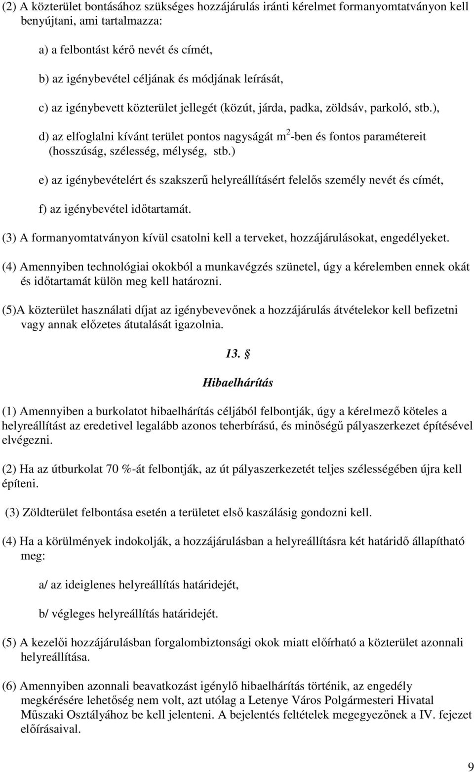 ), d) az elfoglalni kívánt terület pontos nagyságát m 2 -ben és fontos paramétereit (hosszúság, szélesség, mélység, stb.