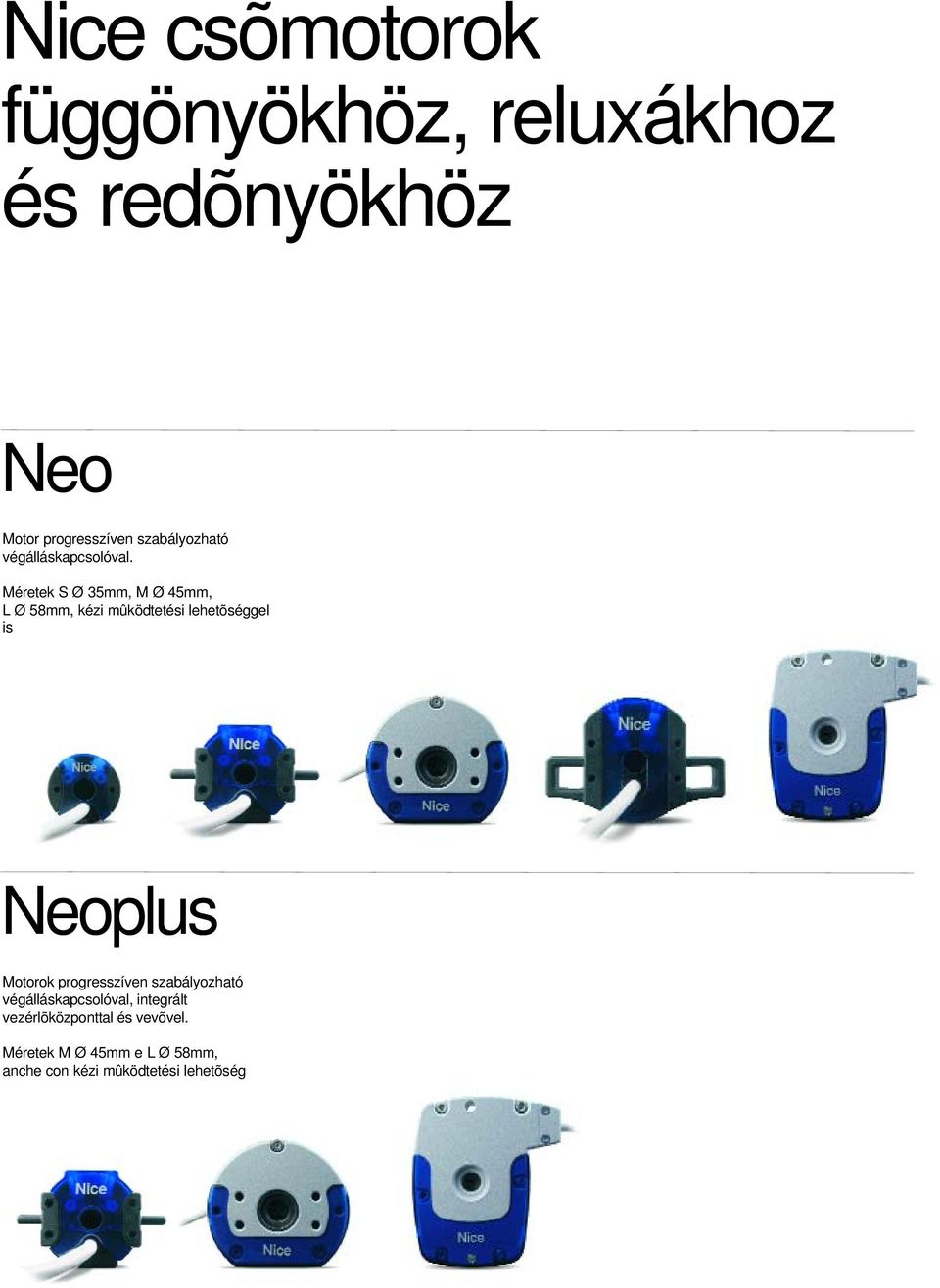 Méretek S Ø 35mm, M Ø 45mm, L Ø 58mm, kézi mûködtetési lehetõséggel is Neoplus Motorok