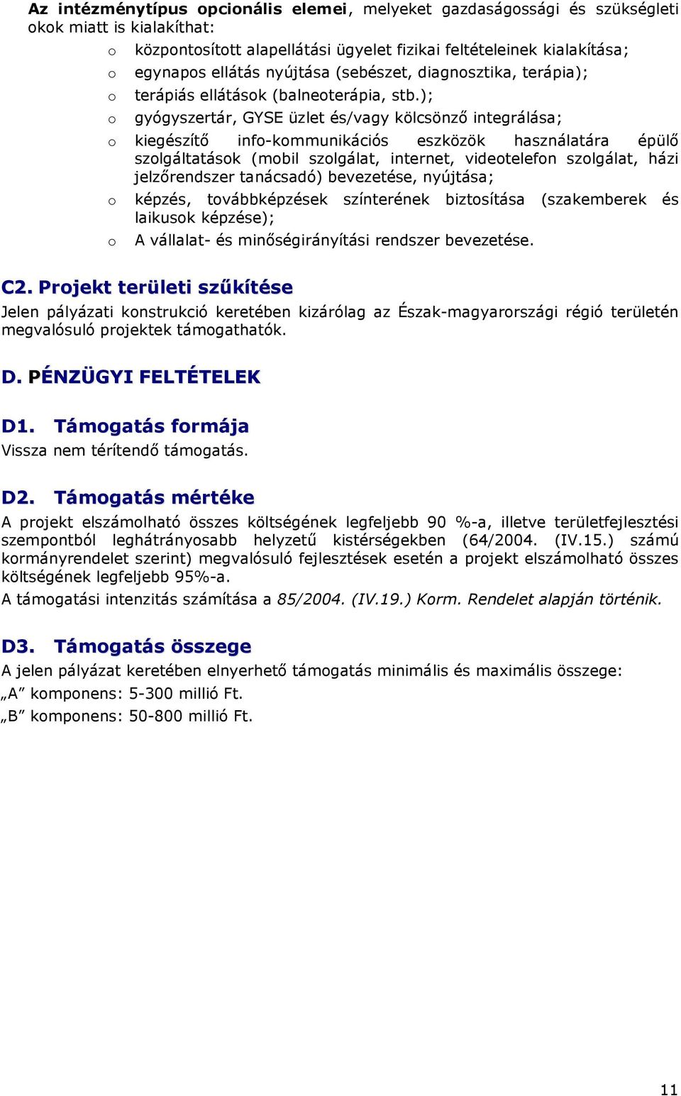 ); gyógyszertár, GYSE üzlet és/vagy kölcsönzı integrálása; kiegészítı inf-kmmunikációs eszközök használatára épülı szlgáltatásk (mbil szlgálat, internet, videtelefn szlgálat, házi jelzırendszer