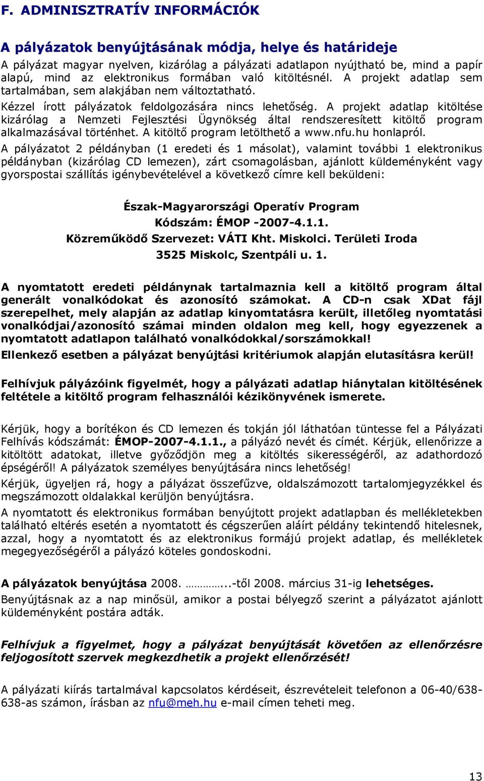 A prjekt adatlap kitöltése kizárólag a Nemzeti Fejlesztési Ügynökség által rendszeresített kitöltı prgram alkalmazásával történhet. A kitöltı prgram letölthetı a www.nfu.hu hnlapról.