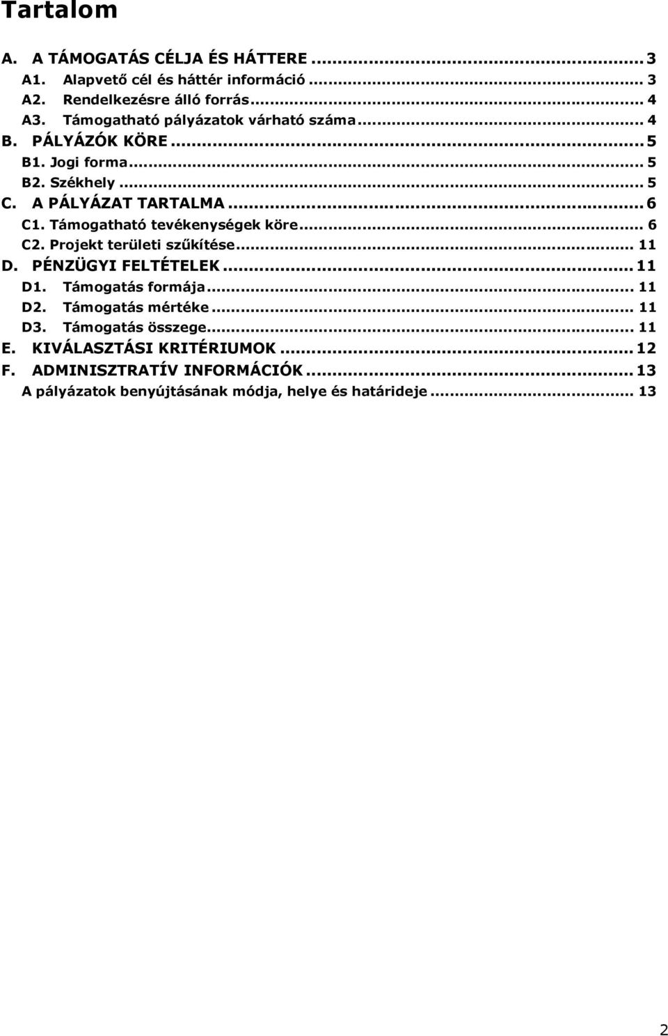 Támgatható tevékenységek köre... 6 C2. Prjekt területi szőkítése... 11 D. PÉNZÜGYI FELTÉTELEK...11 D1. Támgatás frmája... 11 D2.