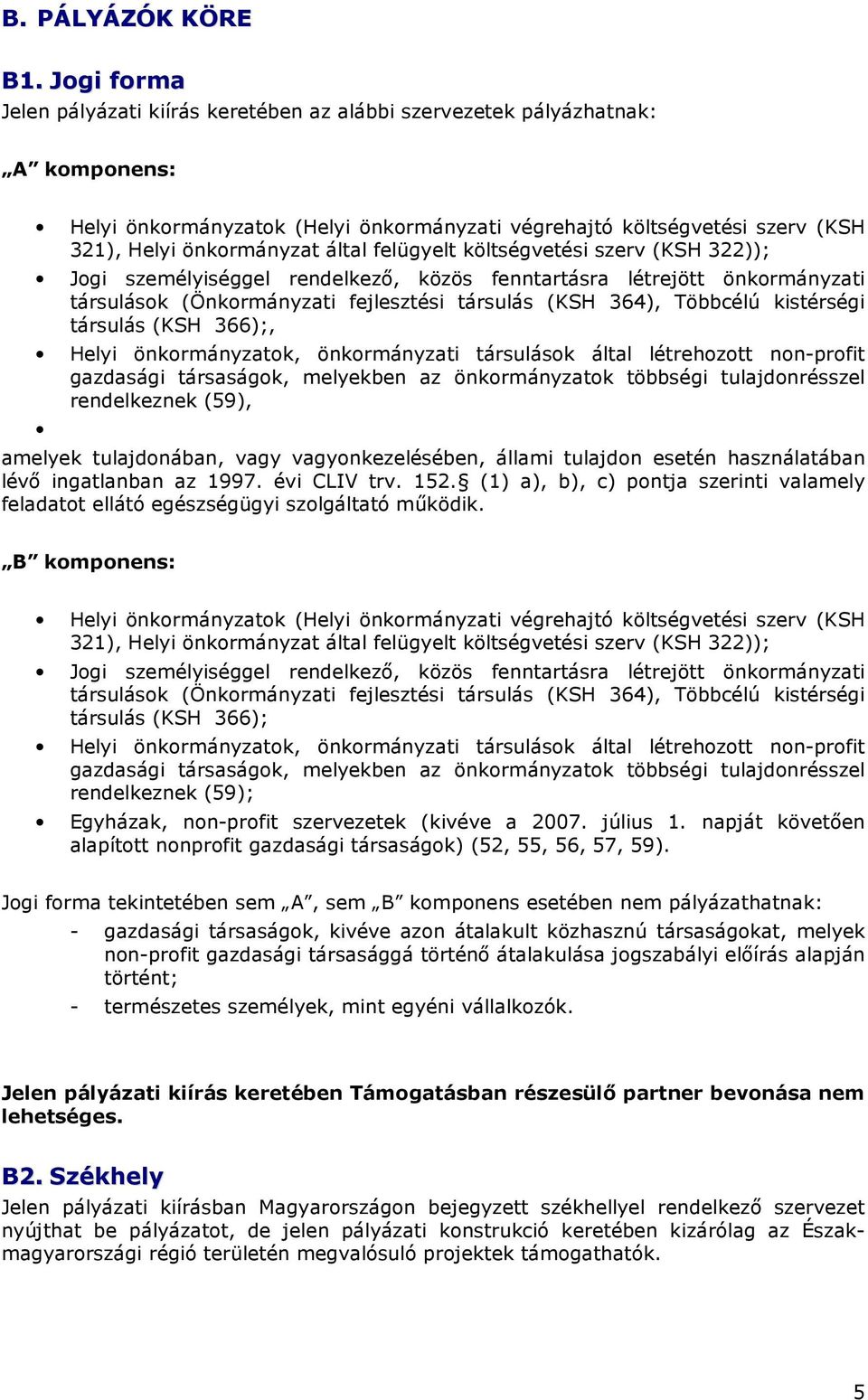 felügyelt költségvetési szerv (KSH 322)); Jgi személyiséggel rendelkezı, közös fenntartásra létrejött önkrmányzati társulásk (Önkrmányzati fejlesztési társulás (KSH 364), Többcélú kistérségi társulás