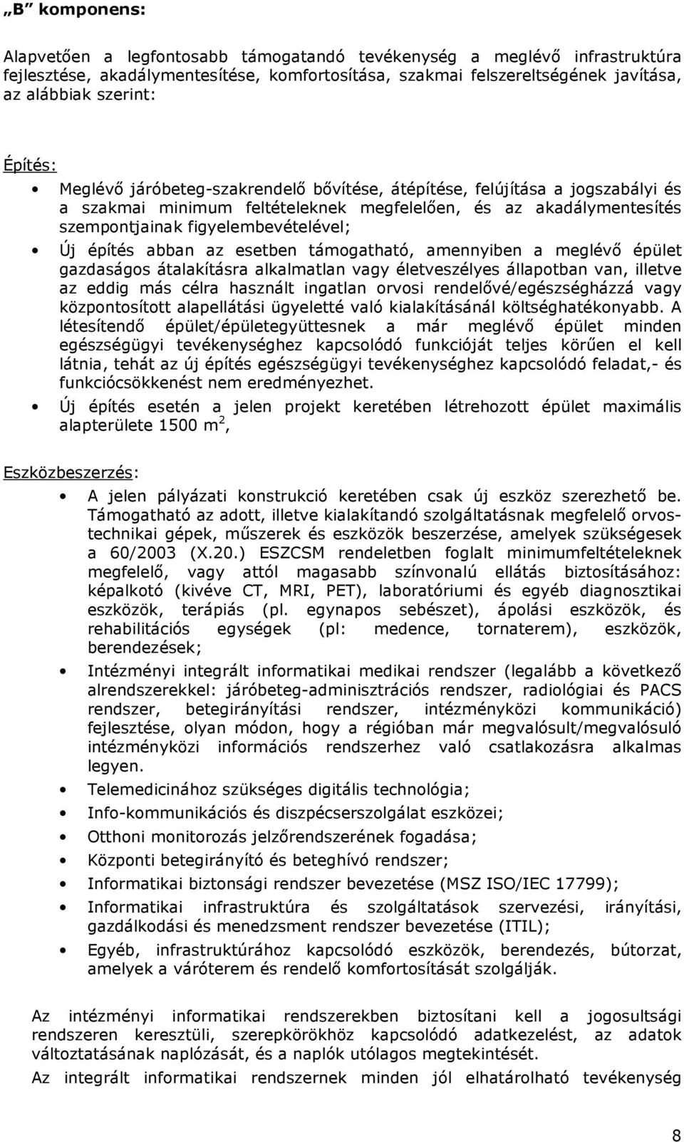 az esetben támgatható, amennyiben a meglévı épület gazdaságs átalakításra alkalmatlan vagy életveszélyes állaptban van, illetve az eddig más célra használt ingatlan rvsi rendelıvé/egészségházzá vagy