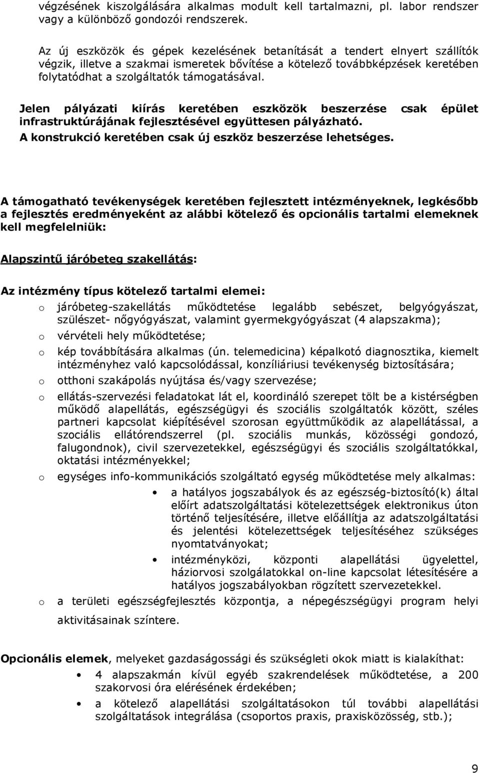 Jelen pályázati kiírás keretében eszközök beszerzése csak épület infrastruktúrájának fejlesztésével együttesen pályázható. A knstrukció keretében csak új eszköz beszerzése lehetséges.