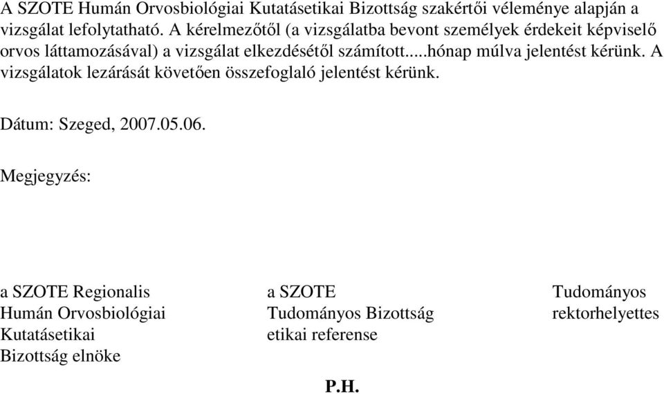 ..hónap múlva jelentést kérünk. A vizsgálatok lezárását követıen összefoglaló jelentést kérünk. Dátum: Szeged, 2007.05.06.