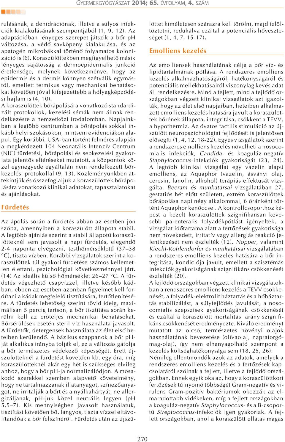 Koraszülöttekben megfigyelhetõ másik lényeges sajátosság a dermoepidermalis junkció éretlensége, melynek következménye, hogy az epidermis és a dermis könnyen szétválik egymástól, emellett termikus