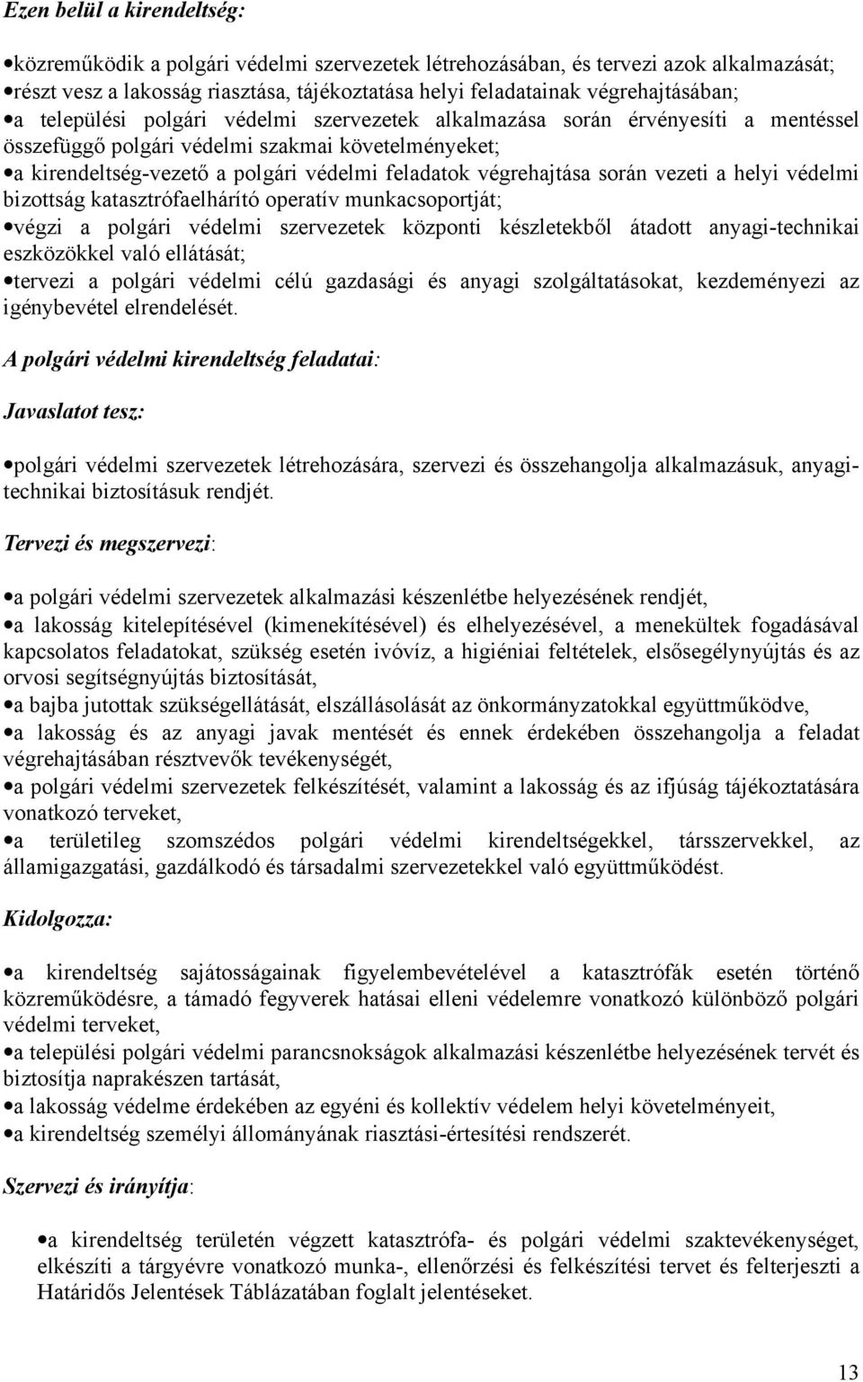 során vezeti a helyi védelmi bizottság katasztrófaelhárító operatív munkacsoportját; végzi a polgári védelmi szervezetek központi készletekből átadott anyagi-technikai eszközökkel való ellátását;