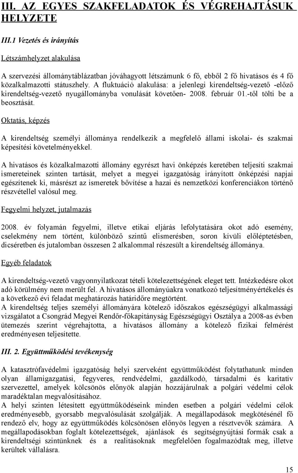 A fluktuáció alakulása: a jelenlegi kirendeltség-vezető -előző kirendeltség-vezető nyugállományba vonulását követően- 2008. február 01.-től tölti be a beosztását.