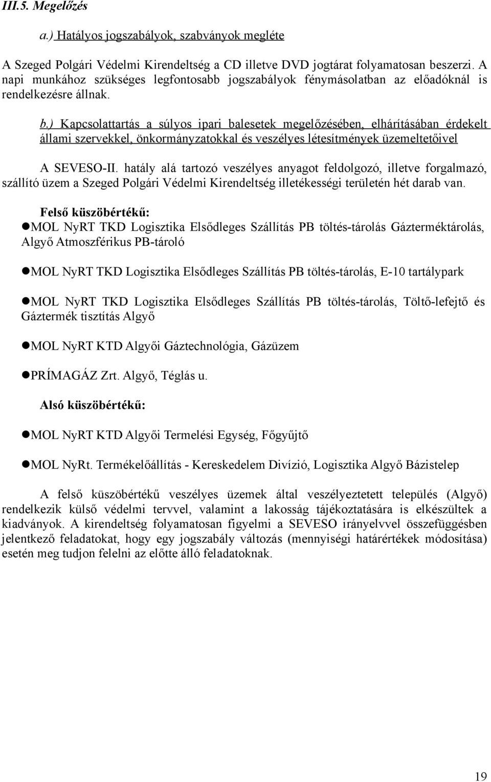 ) Kapcsolattartás a súlyos ipari balesetek megelőzésében, elhárításában érdekelt állami szervekkel, önkormányzatokkal és veszélyes létesítmények üzemeltetőivel A SEVESO-II.