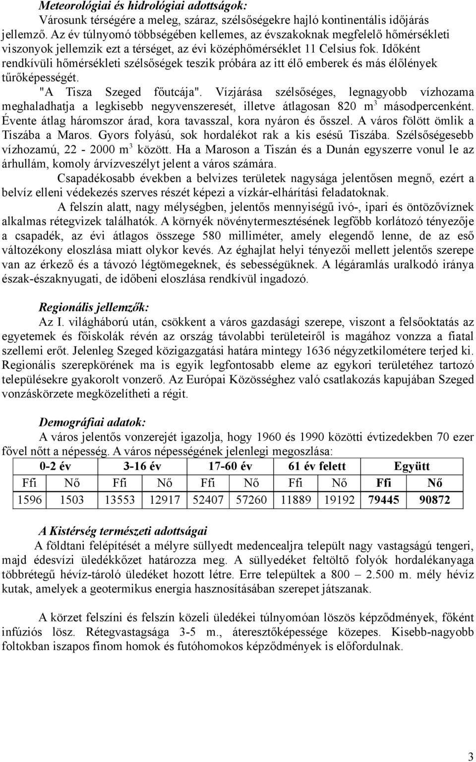 Időként rendkívüli hőmérsékleti szélsőségek teszik próbára az itt élő emberek és más élőlények tűrőképességét. "A Tisza Szeged főutcája".