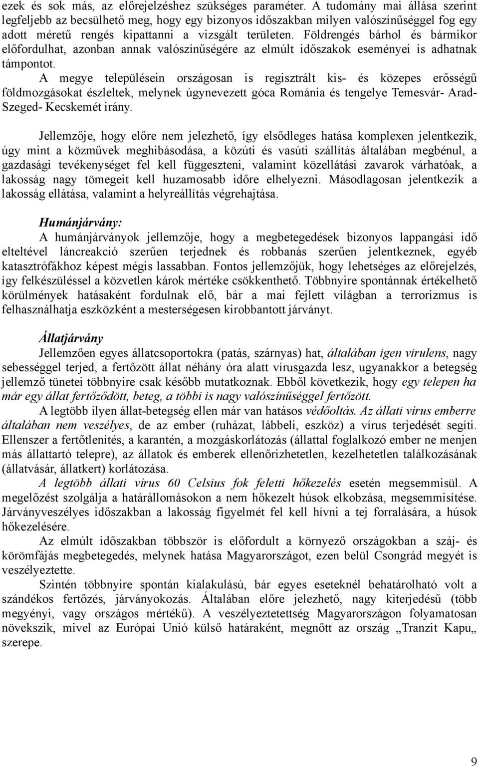 Földrengés bárhol és bármikor előfordulhat, azonban annak valószínűségére az elmúlt időszakok eseményei is adhatnak támpontot.