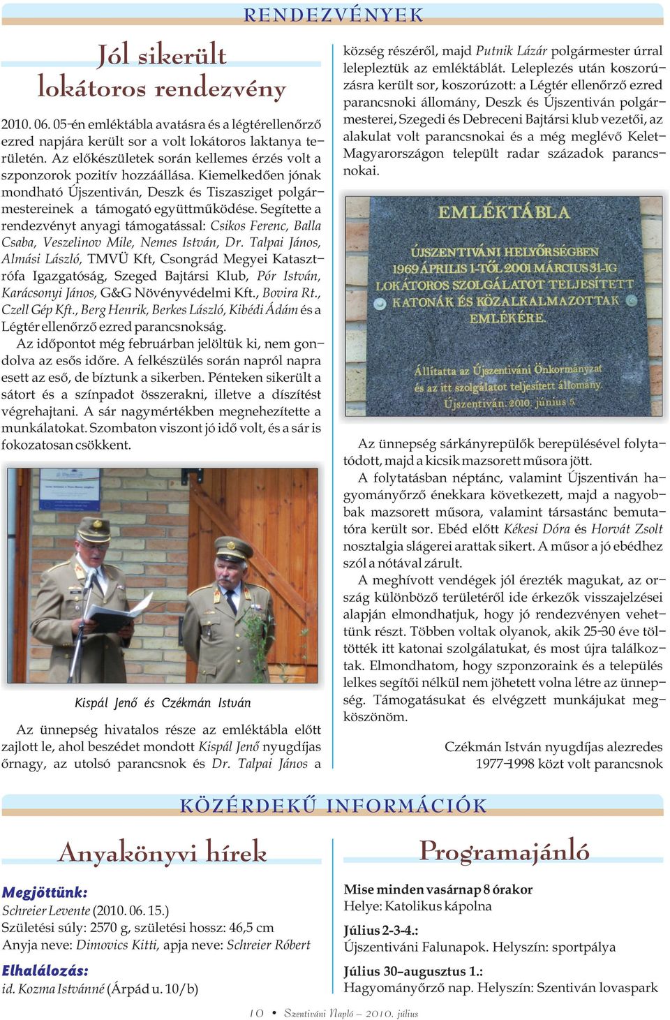 Segítette a rendezvényt anyagi támogatással: Csikos Ferenc, Balla Csaba, Veszelinov Mile, Nemes István, Dr.