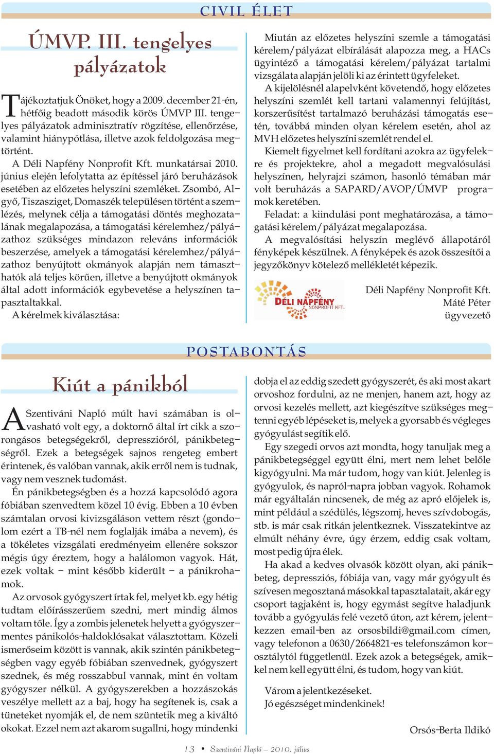 június elején lefolytatta az építéssel járó beruházások esetében az elõzetes helyszíni szemléket.