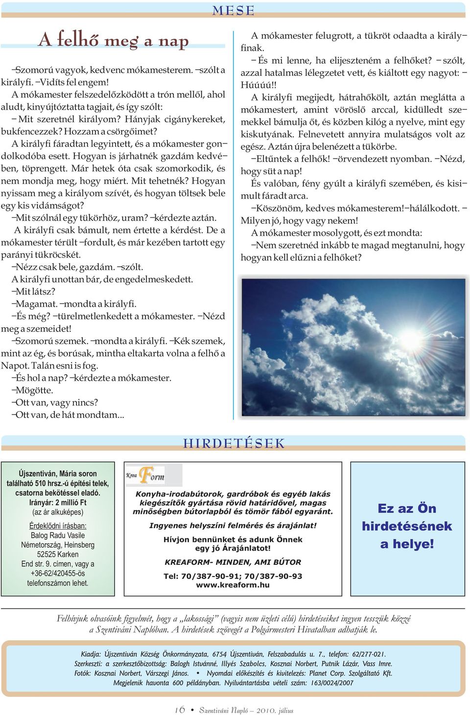 A királyfi fáradtan legyintett, és a mókamester gondolkodóba esett. Hogyan is járhatnék gazdám kedvében, töprengett. Már hetek óta csak szomorkodik, és nem mondja meg, hogy miért. Mit tehetnék?