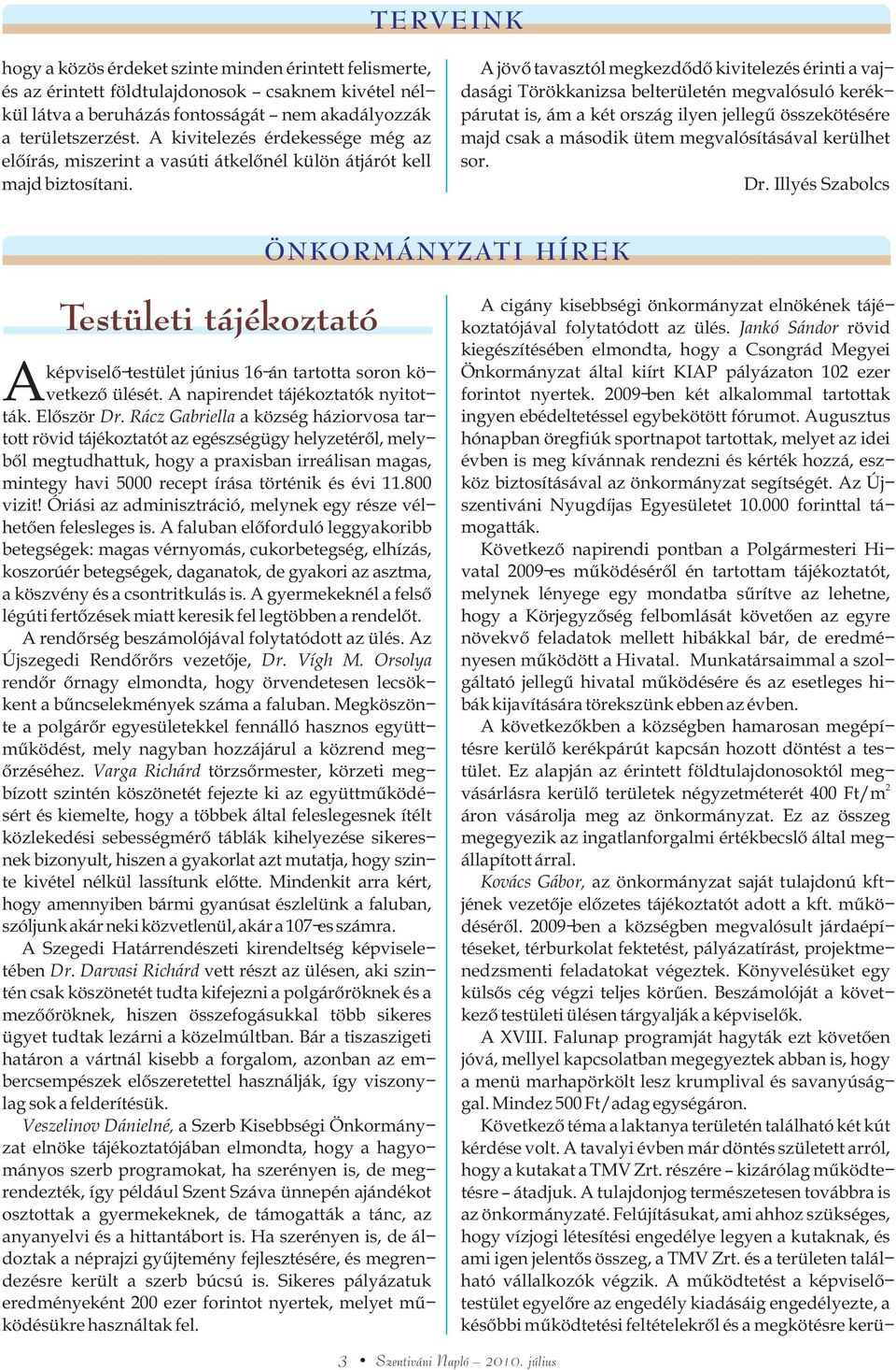 A jövõ tavasztól megkezdõdõ kivitelezés érinti a vajdasági Törökkanizsa belterületén megvalósuló kerékpárutat is, ám a két ország ilyen jellegû összekötésére majd csak a második ütem megvalósításával