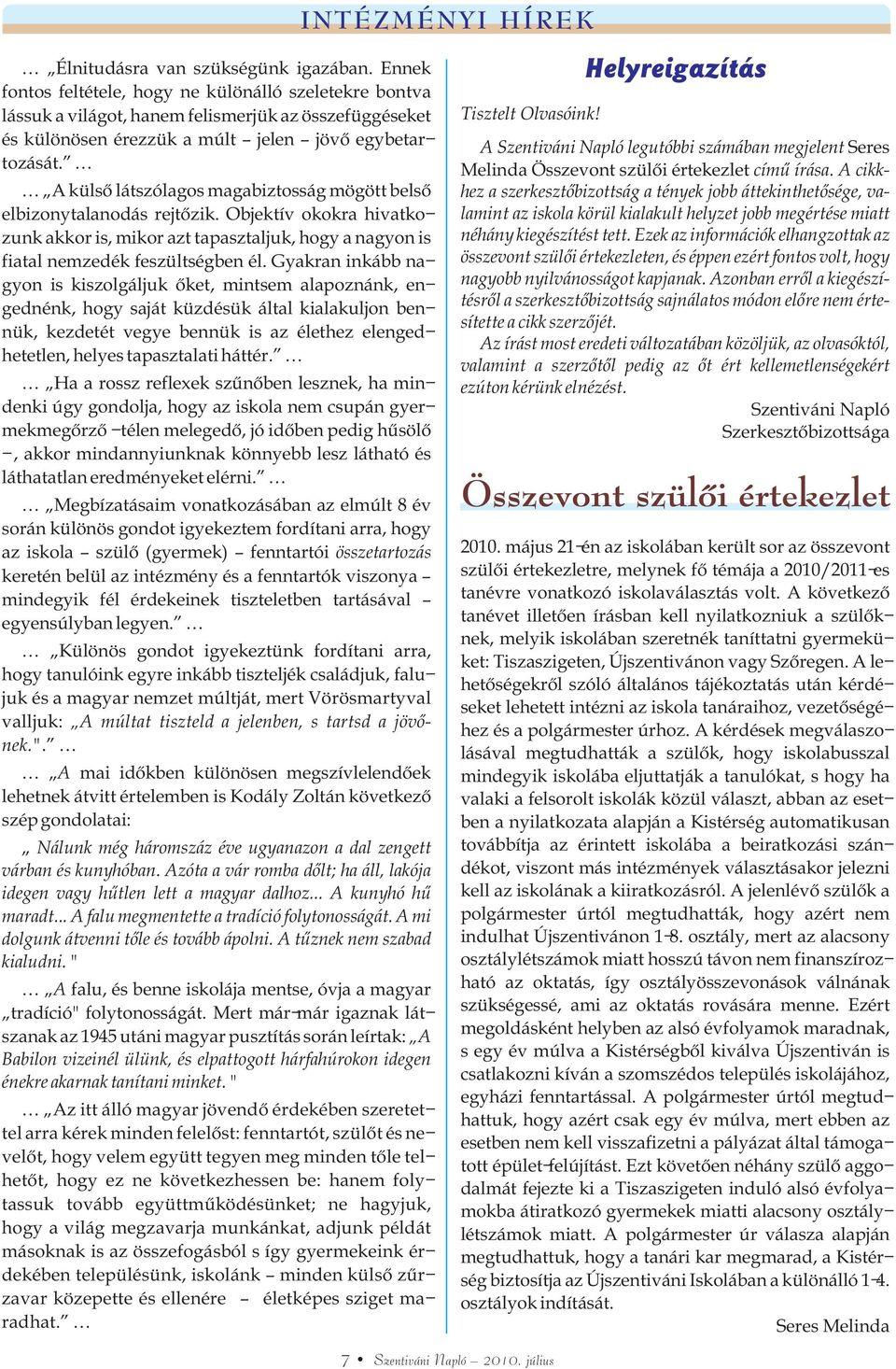 A külsõ látszólagos magabiztosság mögött belsõ elbizonytalanodás rejtõzik. Objektív okokra hivatkozunk akkor is, mikor azt tapasztaljuk, hogy a nagyon is fiatal nemzedék feszültségben él.