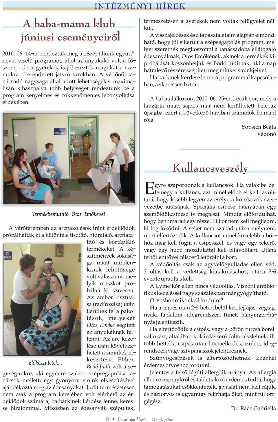 A védõnõi tanácsadó nagysága által adott lehetõségeket maximálisan kihasználva több helyiséget rendeztünk be a program kényelmes és zökkenõmentes lebonyolítása érdekében.