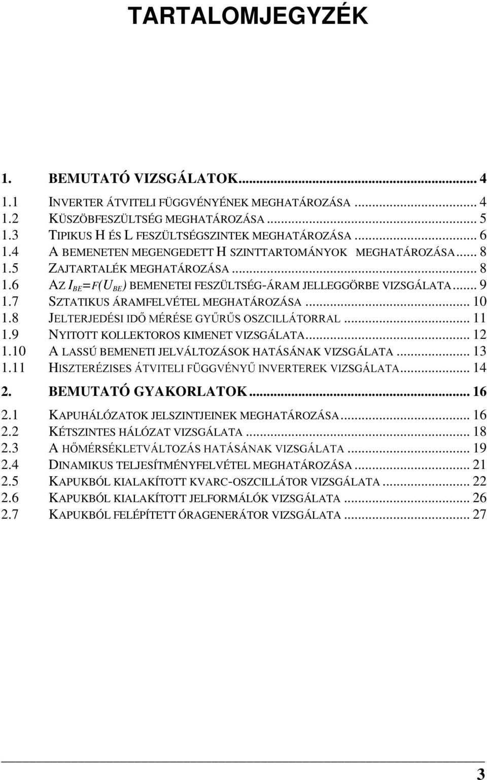 7 SZTATIKUS ÁRAMFELVÉTEL MEGHATÁROZÁSA... 10 1.8 J(/7(5-('e6,,' 0e5e6( *<%5%6 26=&,//È7255$/... 11 1.9 NYITOTT KOLLEKTOROS KIMENET VIZSGÁLATA... 12 1.