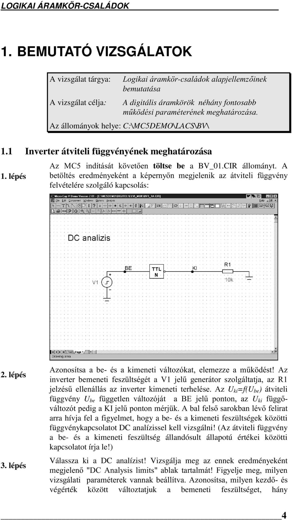 helye: C:\MC5DEMO\LACS\BV\ 1.1 Inverter átviteli függvényének meghatározása $] 0& LQGtWiViW N YHWHQ töltse be a BV_01.CIR állományt.