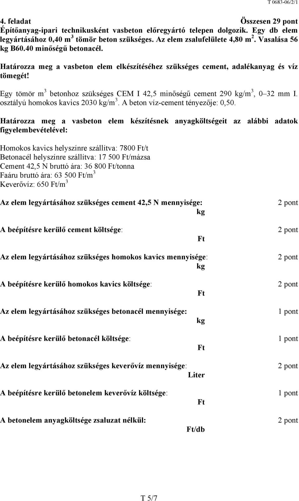 Egy tömör m 3 betonhoz szükséges CEM I 42,5 minőségű cement 290 kg/m 3, 0 32 mm I. osztályú homokos kavics 2030 kg/m 3. A beton víz-cement tényezője: 0,50.