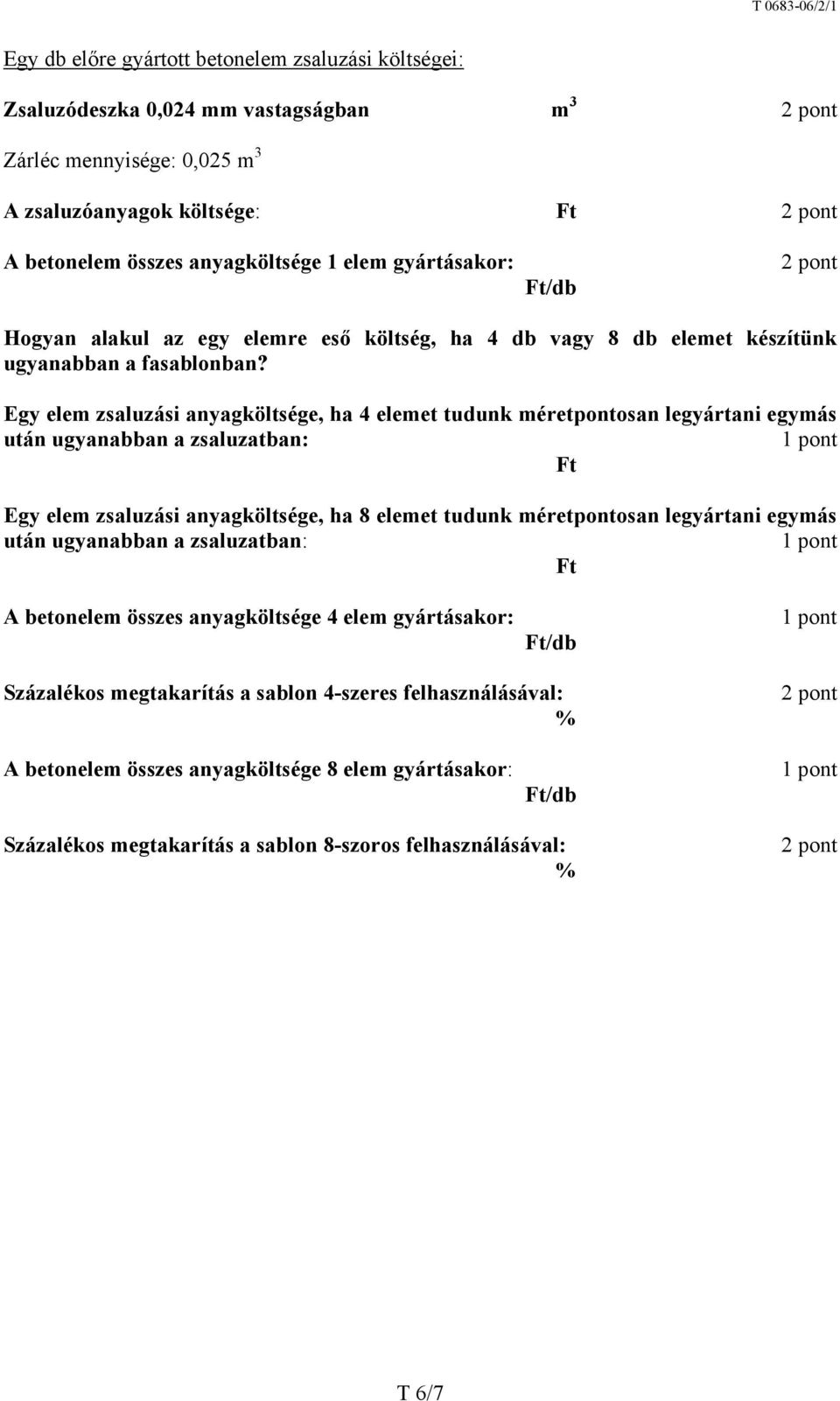 Egy elem zsaluzási anyagköltsége, ha 4 elemet tudunk méretpontosan legyártani egymás után ugyanabban a zsaluzatban: Egy elem zsaluzási anyagköltsége, ha 8 elemet tudunk méretpontosan legyártani