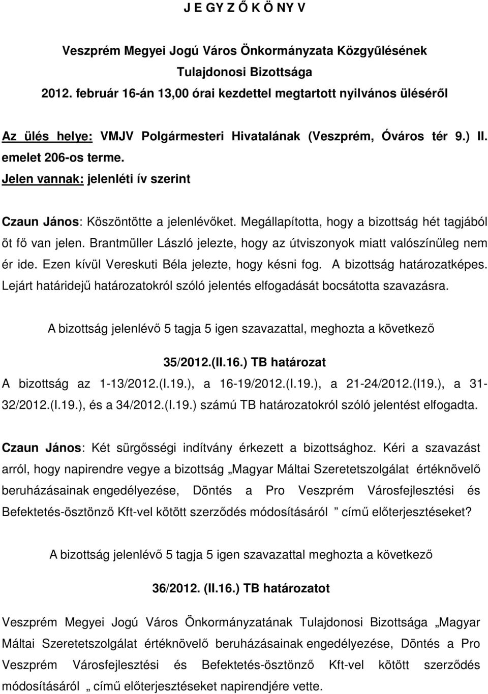 Jelen vannak: jelenléti ív szerint Czaun János: Köszöntötte a jelenlévıket. Megállapította, hogy a bizottság hét tagjából öt fı van jelen.