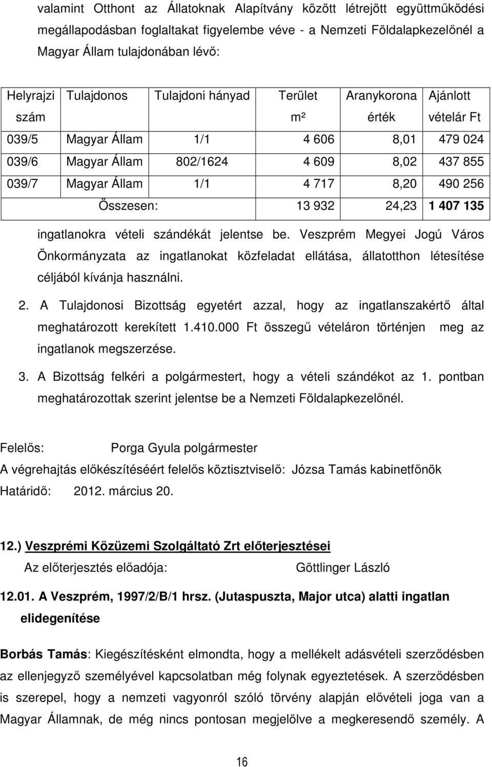 490 256 Összesen: 13 932 24,23 1 407 135 ingatlanokra vételi szándékát jelentse be.