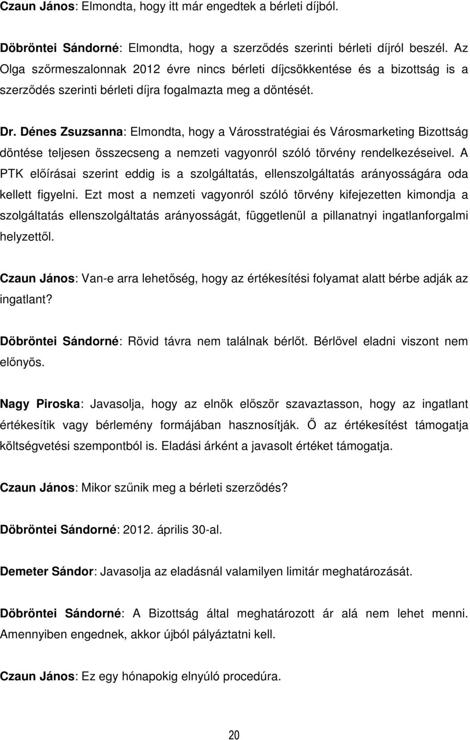 Dénes Zsuzsanna: Elmondta, hogy a Városstratégiai és Városmarketing Bizottság döntése teljesen összecseng a nemzeti vagyonról szóló törvény rendelkezéseivel.