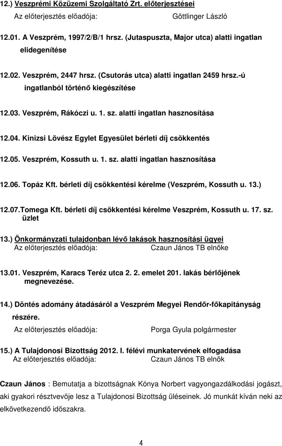 Kinizsi Lövész Egylet Egyesület bérleti díj csökkentés 12.05. Veszprém, Kossuth u. 1. sz. alatti ingatlan hasznosítása 12.06. Topáz Kft. bérleti díj csökkentési kérelme (Veszprém, Kossuth u. 13.) 12.