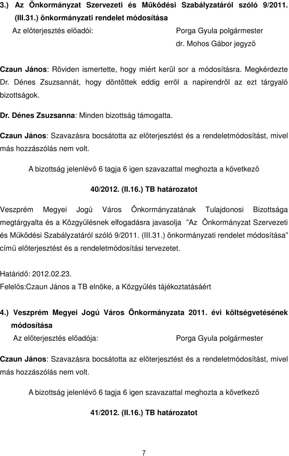 Czaun János: Szavazásra bocsátotta az elıterjesztést és a rendeletmódosítást, mivel más hozzászólás nem volt. 40/2012. (II.16.