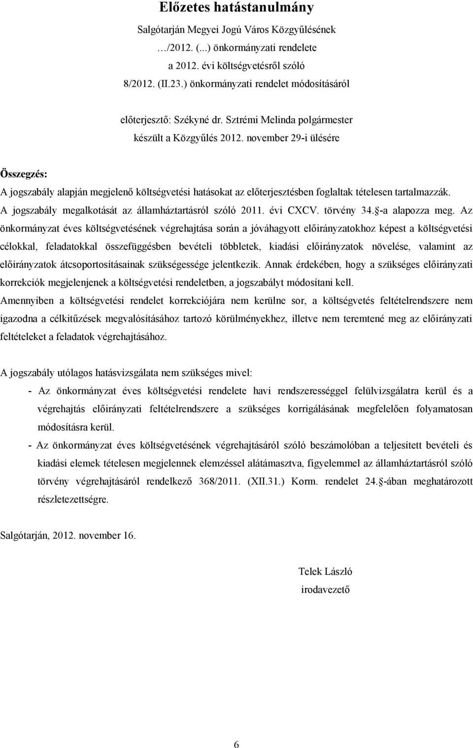 november 29-i ülésére Összegzés: A jogszabály alapján megjelenő költségvetési hatásokat az előterjesztésben foglaltak tételesen tartalmazzák. A jogszabály megalkotását az államháztartásról szóló 2011.