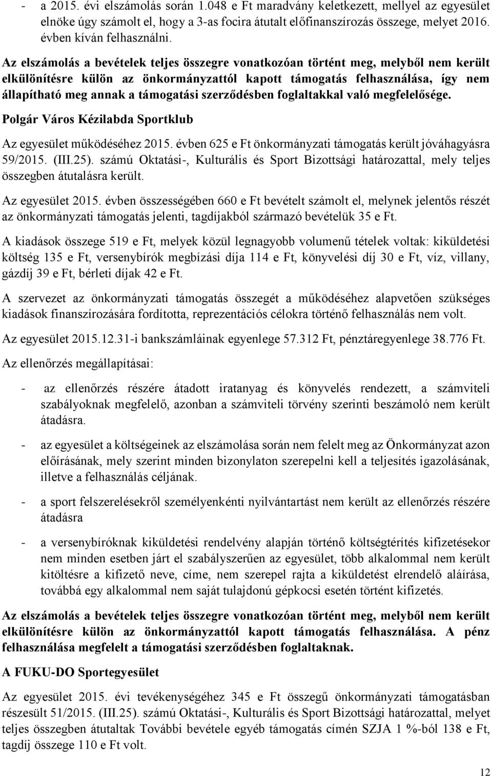 szerződésben foglaltakkal való megfelelősége. Polgár Város Kézilabda Sportklub Az egyesület működéséhez 2015. évben 625 e Ft önkormányzati támogatás került jóváhagyásra 59/2015. (III.25).