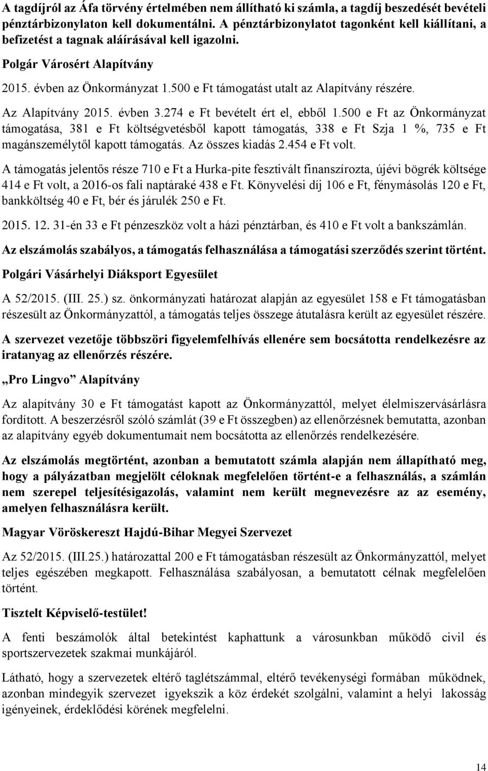 500 e Ft támogatást utalt az Alapítvány részére. Az Alapítvány 2015. évben 3.274 e Ft bevételt ért el, ebből 1.