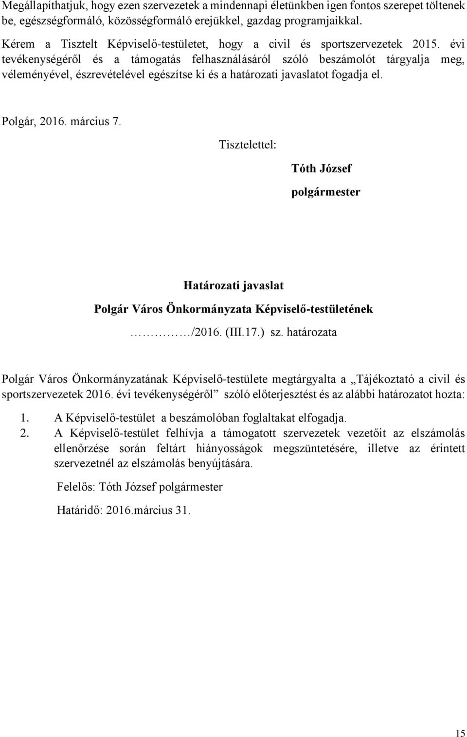 évi tevékenységéről és a támogatás felhasználásáról szóló beszámolót tárgyalja meg, véleményével, észrevételével egészítse ki és a határozati javaslatot fogadja el. Polgár, 2016. március 7.