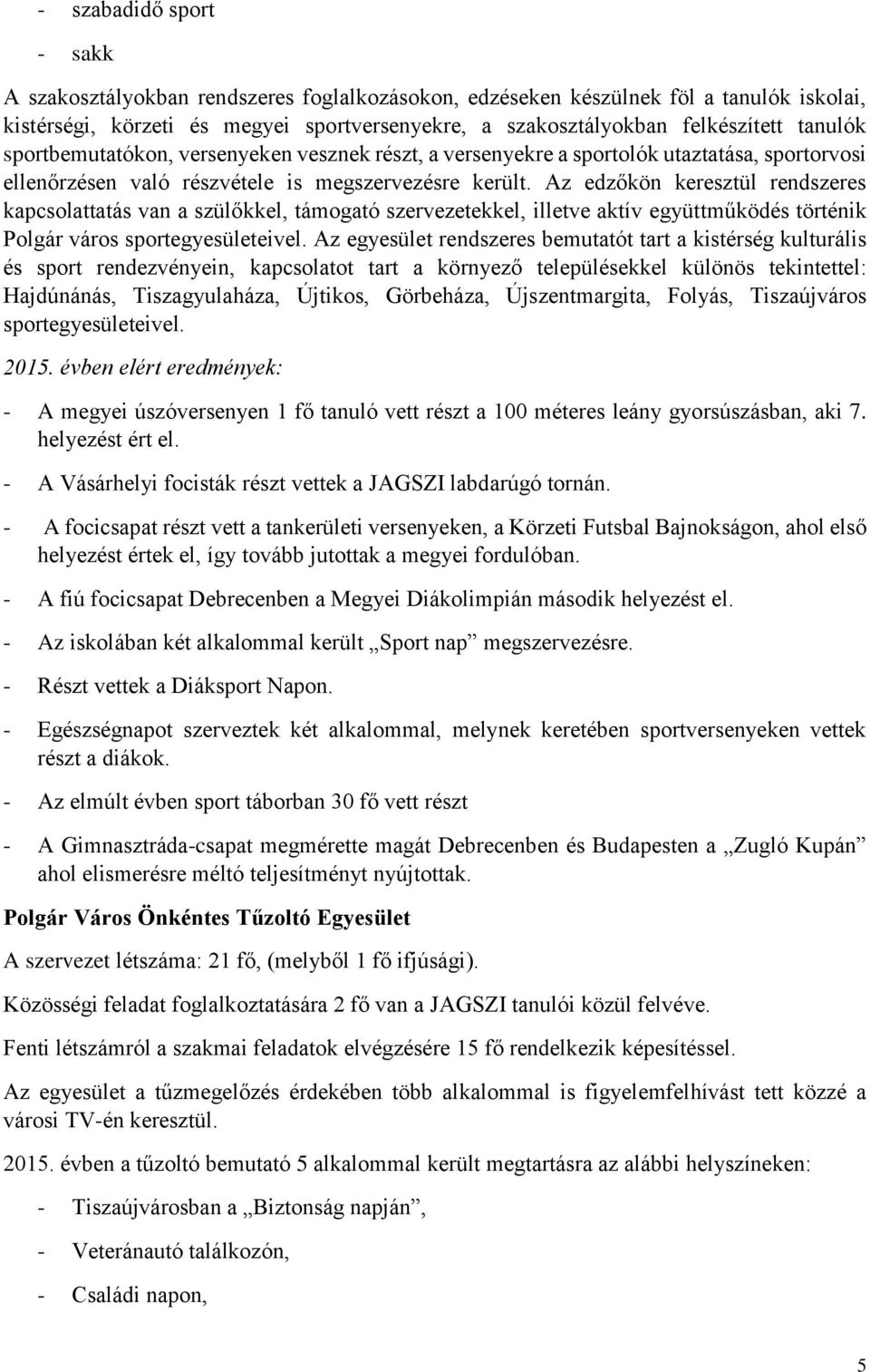 Az edzőkön keresztül rendszeres kapcsolattatás van a szülőkkel, támogató szervezetekkel, illetve aktív együttműködés történik Polgár város sportegyesületeivel.