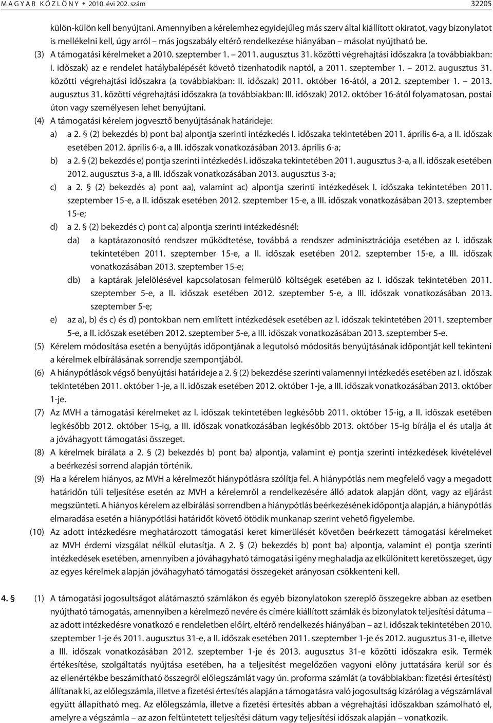 (3) A támogatási kérelmeket a 2010. szeptember 1. 2011. augusztus 31. közötti végrehajtási idõszakra (a továbbiakban: I. idõszak) az e rendelet hatálybalépését követõ tizenhatodik naptól, a 2011.