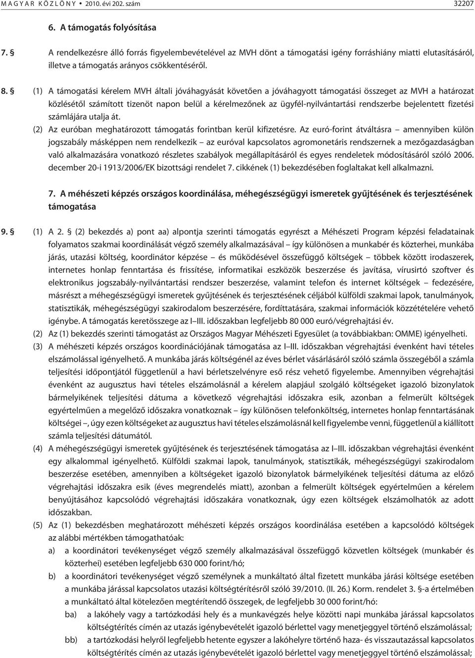 (1) A támogatási kérelem MVH általi jóváhagyását követõen a jóváhagyott támogatási összeget az MVH a határozat közlésétõl számított tizenöt napon belül a kérelmezõnek az ügyfél-nyilvántartási