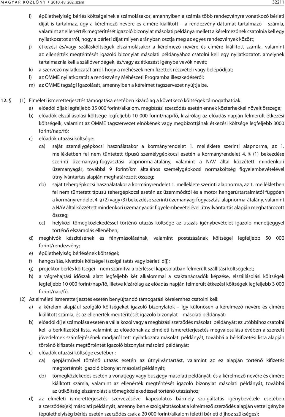 dátumát tartalmazó számla, valamint az ellenérték megtérítését igazoló bizonylat másolati példánya mellett a kérelmezõnek csatolnia kell egy nyilatkozatot arról, hogy a bérleti díjat milyen arányban