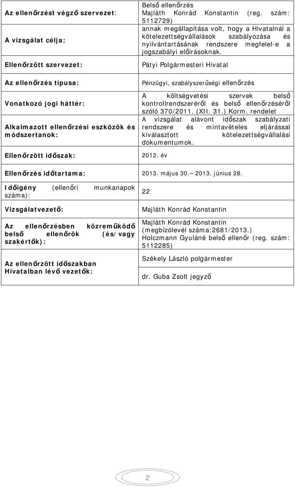 szám: 5112729) annak megállapítása volt, hogy a Hivatalnál a kötelezettségvállalások szabályozása és nyilvántartásának rendszere megfelel-e a jogszabályi el írásoknak.