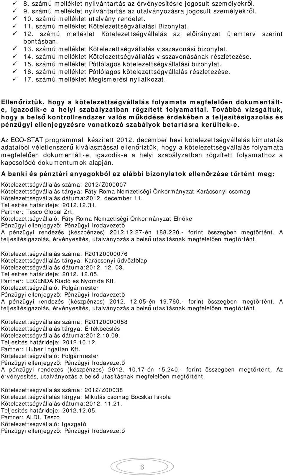 14. számú melléklet Kötelezettségvállalás visszavonásának részletezése. 15. számú melléklet Pótlólagos kötelezettségvállalási bizonylat. 16.