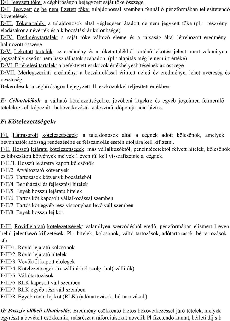 Eredménytartalék: a saját tőke változó eleme és a társaság által létrehozott eredmény halmozott összege. D/V.