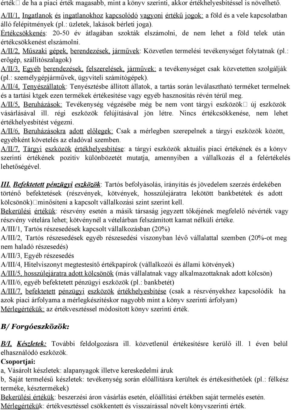 Értékcsökkenés: 20 50 év átlagában szokták elszámolni, de nem lehet a föld telek után értékcsökkenést elszámolni.