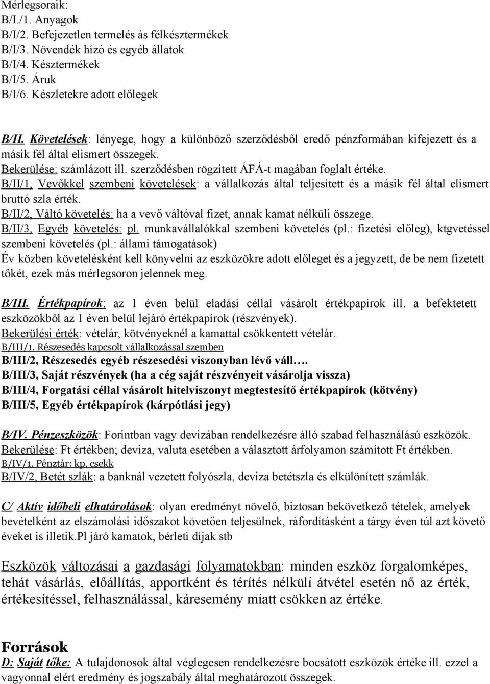 szerződésben rögzített ÁFÁ t magában foglalt értéke. B/II/1, Vevőkkel szembeni követelések: a vállalkozás által teljesített és a másik fél által elismert bruttó szla érték.