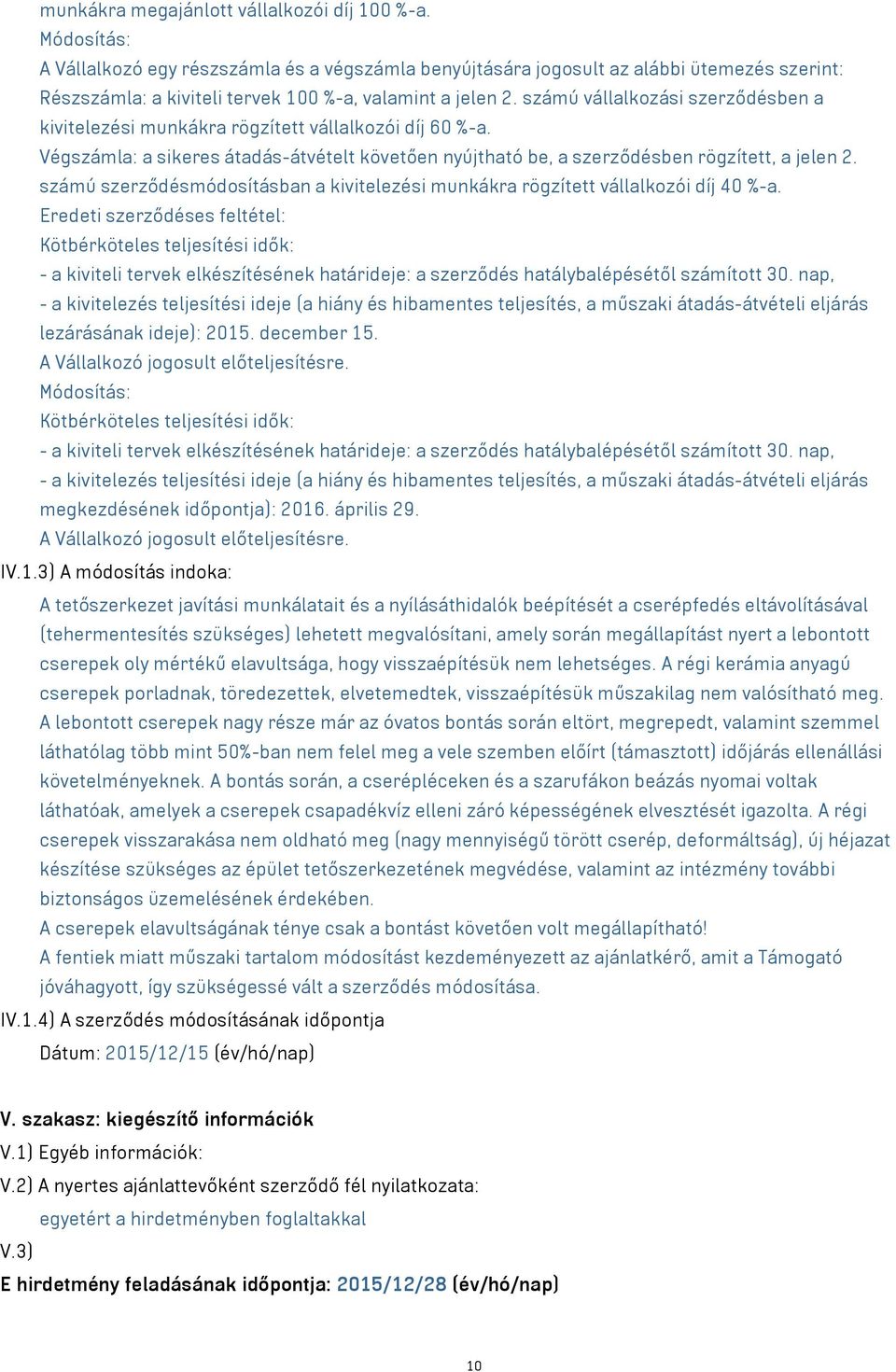 számú vállalkozási szerződésben a kivitelezési munkákra rögzített vállalkozói díj 60 %-a. Végszámla: a sikeres átadás-átvételt követően nyújtható be, a szerződésben rögzített, a jelen 2.