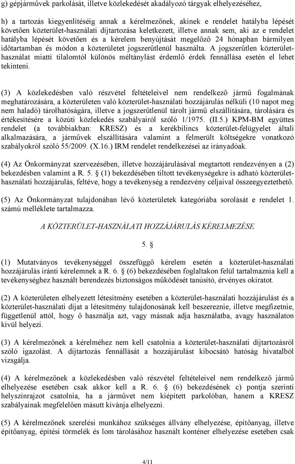 közterületet jogszerűtlenül használta. A jogszerűtlen közterülethasználat miatti tilalomtól különös méltánylást érdemlő érdek fennállása esetén el lehet tekinteni.