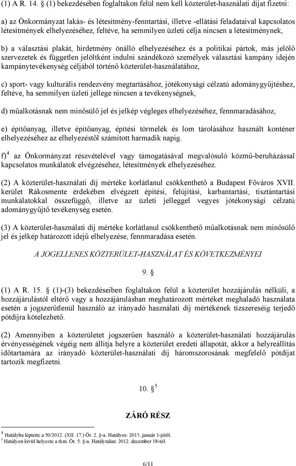 elhelyezéséhez, feltéve, ha semmilyen üzleti célja nincsen a létesítménynek, b) a választási plakát, hirdetmény önálló elhelyezéséhez és a politikai pártok, más jelölő szervezetek és független